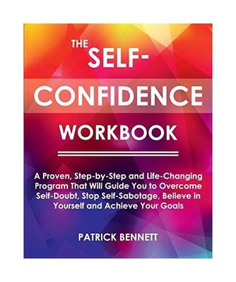 The Self-Confidence Workbook: A Proven, Step-by-Step and Life-Changing Program T