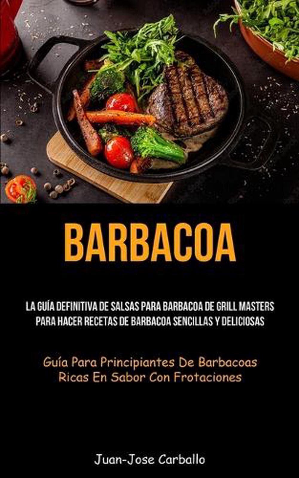 Barbacoa: La gu?a definitiva de salsas para barbacoa de grill masters para hacer