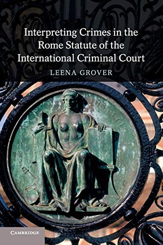 Interpreting Crimes in the Rome Statute of the . Grover<|