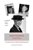 Hollywood's Grandma: The Life & Career Of Adeline Dewalt Reynolds (Women In