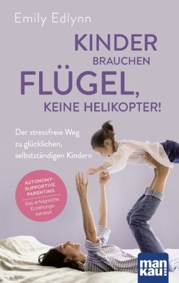 Kinder brauchen Flügel, keine Helikopter! | Edlynn, Emily | Kartoniert