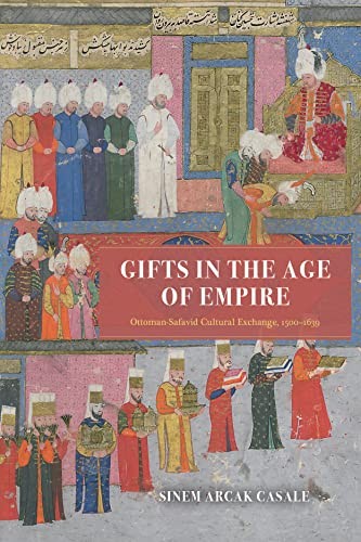 Gifts In The Age Of Empire : Ottoman-Safavid Cultural Exchange, 15001639 Sinem Arcak Casale - Image 4