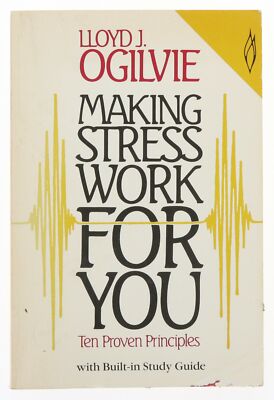 Making Stress Work For You. Ten Proven Principles. By Lloyd J. Ogilvie in 1985.