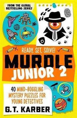 Murdle Junior 2: Ready, Set, Solve!: 40 Mind-Boggling Mystery Puzzles for Young