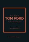 Little Book of Tom Ford: The story of the iconic brand by Kristen Bateman