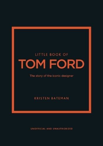 Little Book of Tom Ford: The story of the iconic brand by Kristen Bateman