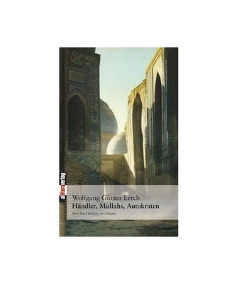 Händler, Mullahs, Autokraten: Aus den Ländern des Islams, Wolfgang Günter Ler