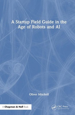 A Startup Field Guide in the Age of Robots and AI by Oliver Mitchell Hardcover B