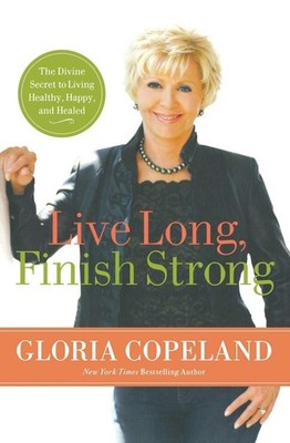 Live Long, Finish Strong: The Divine Secret to Living Healthy, Happy, and He...