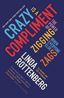 Crazy is a Compliment: The Power of Zigging When Everyone Else Zags Linda R