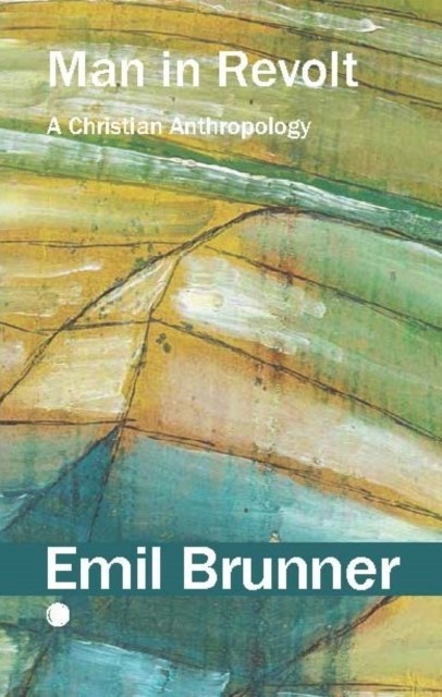 Man in Revolt A Christian Anthropology by Emil Brunner (Paperback Book)