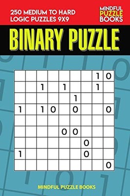 Binary Puzzle : 250 Medium to Hard Logic Puzzles 9x9 -  NEW Mindful Puzzle  2019