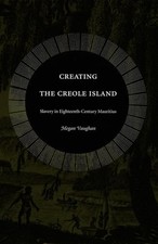 Megan Vaughan - Creating the Creole Island Slavery in Eighteenth-Cen - C245z