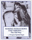 Making Indian Bows and Arrows ... the Old Way by Douglas Spotted Eagle (Paperback, 1978)
