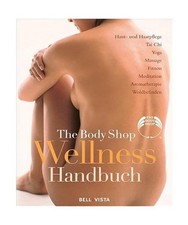 The Body Shop Wellness-Handbuch.: Haut- und Haarpflege, Tai Chi, Yoga, Massage, 