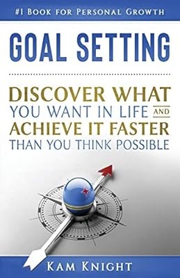Goal Setting: Discover What You Want in Life and Achieve It Faster than You Thin