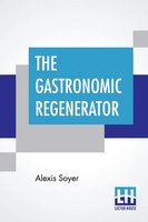 Alexis Soyer | The Gastronomic Regenerator | Taschenbuch | Englisch (2019)