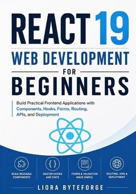React 19 Web Development for Beginners: Build Practical Frontend Applications wi
