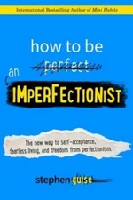 How to Be an Imperfectionist: The New Way to Self-Acceptance, Fearless Li - GOOD