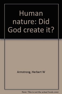 HUMAN NATURE: DID GOD CREATE IT By Herbert W Armstrong