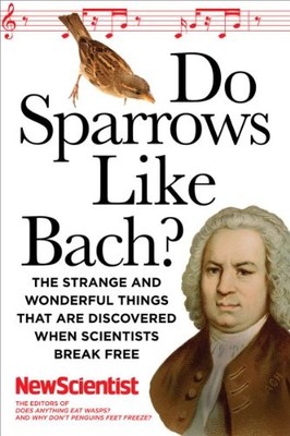 Do Sparrows Like Bach?: The Strange and Wonderful Things That Ar
