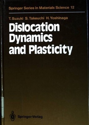 Dislocation Dynamics and Plasticity Springer Series in Materials Science; 12 Suz