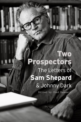 Two Prospectors | The Letters of Sam Shepard and Johnny Dark | Sam Shepard