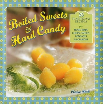 Boiled Sweets & Hard Candy: 20 Traditional Recipes for Home-made