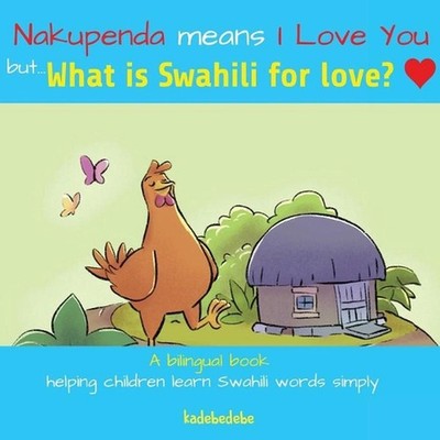 What Is Swahili for Love?: Nakupenda Means I Love You by MR Kadebe Debe (English