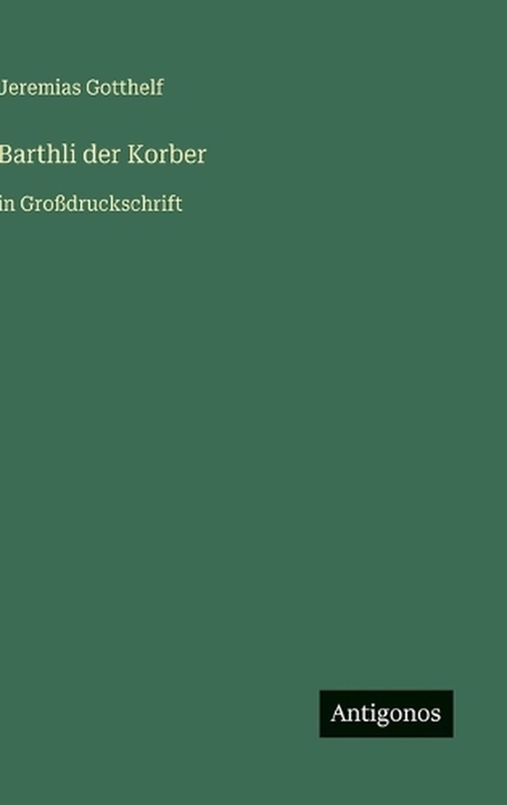 Barthli der Korber: in Grossdruckschrift by Jeremias Gotthelf (German) Hardcover