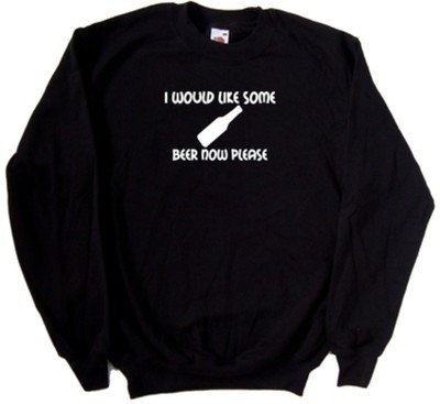 Lustiges Sweatshirt I Would Like Some Beer Now Please
