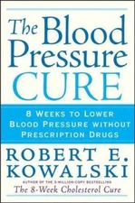 The Blood Pressure Cure: 8 Weeks to Lower Blood Pressure Without Prescription...
