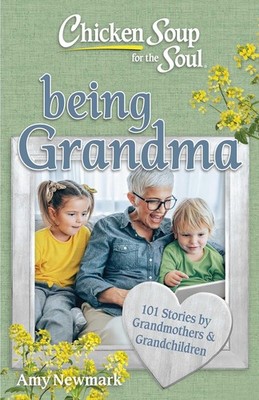 Chicken Soup for the Soul: Being Grandma: 101 Stories by Grandmothers  Paperback