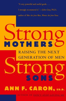 Strong Mothers, Strong Sons Raising the Next Generation of Men Ann F Caron Buch