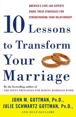 Ten Lessons to Transform Your Marriage: America's Love Lab Experts Share The...