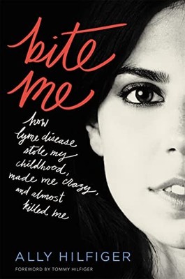 Bite Me: How Lyme Disease Stole My Childhood, Made Me Crazy, and Almost Kill...