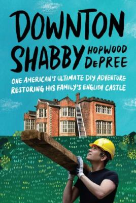 Downton Shabby: One American's Ultimate DIY Adventure Restoring His Family's Eng