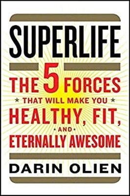 SuperLife : The 5 Forces That Will Make You Healthy, Fit, and Ete