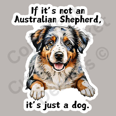 If It's Not a Australian Shepherd It's Just a Dog Breed Cute 3'' Vinyl Sticker