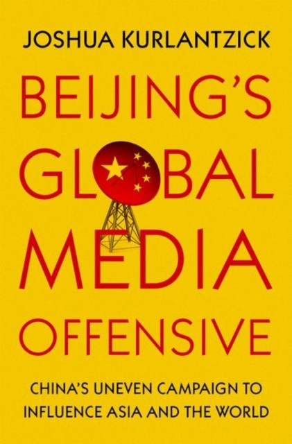 Beijing's Global Media Offensive by Joshua  Kurlantzick (Hardback Book)
