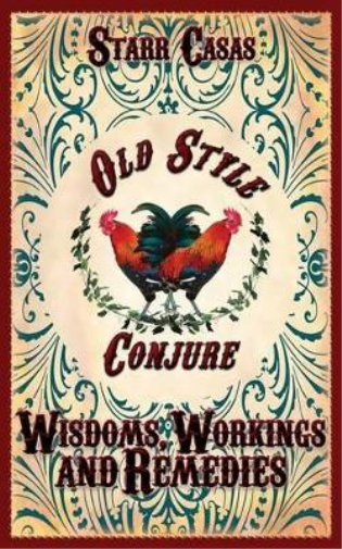 Starr Casas Old Style Conjure Wisdoms, Workings and Remedies (Tascabile)