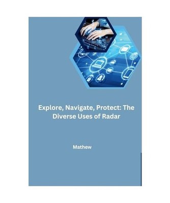 Explore, Navigate, Protect: The Diverse Uses of Radar, Mathew