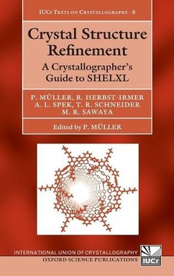 Crystal Structure Refinement: A Crystallographer's Guide to SHELXL by Peter Mull