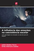 JuliáN Robles Parra (U. A.) | A InfluêNcia Das EmoçõEs Na CoexistêNcia Escolar