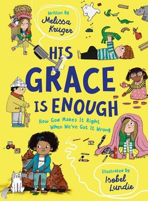 His Grace Is Enough How God Makes It Right When We ve Got It Wrong (Illustrated