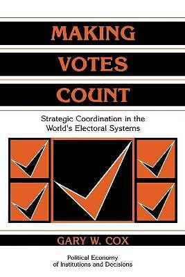 Making Votes Count Strategic Coordination in the World's Electoral Systems Cox