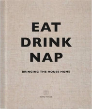 Eat Drink Nap: Bringing the House Home - Hardcover By Soho House - GOOD