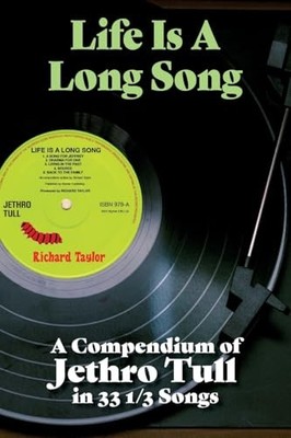 Life Is A Long Song: A Compendium of Jethro Tull in 33 1/3 Songs by Richard Tay