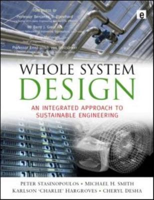 Whole System Design: An Integrated Approach to Sustainable Engineering by 