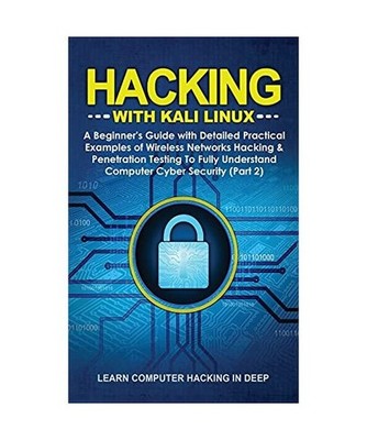 Hacking With Kali Linux: A Beginner's Guide with Detailed Practical Examples of 